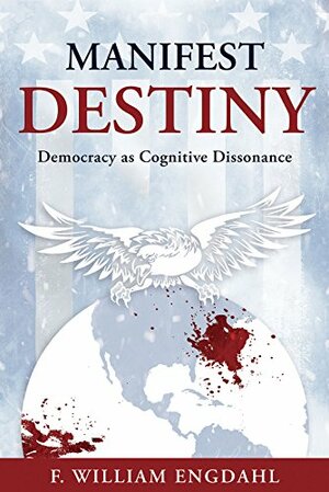 Manifest Destiny: Democracy as Cognitive Dissonance by F. William Engdahl