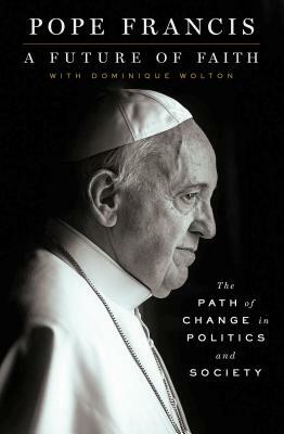 A Future of Faith: The Path of Change in Politics and Society by Pope Francis, Dominique Wolton
