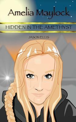 Amelia Maylock: Hidden in the Amethyst by Jason Ellis