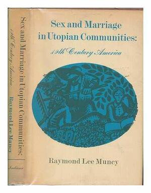 Sex and Marriage in Utopian Communities: 19th Century America by Raymond Lee Muncy