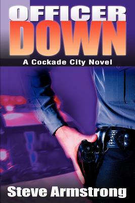 Officer Down: A Cockade City Novel by Steve Armstrong