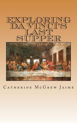 Exploring da Vinci's Last Supper by Catherine McGrew Jaime