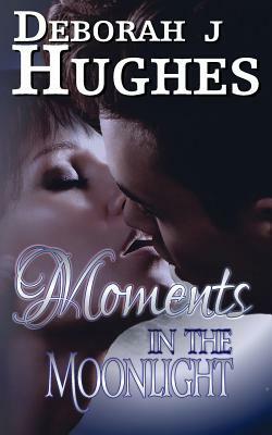 Moments in the Moonlight by Deborah J. Hughes