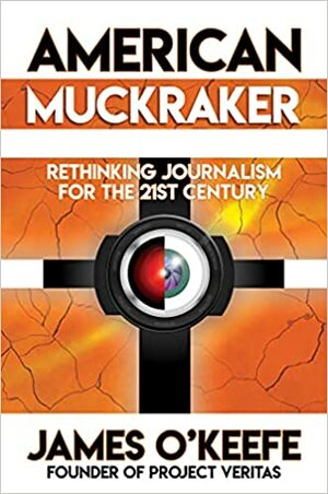 American Muckraker: Rethinking Journalism for the 21st Century by James O'Keefe