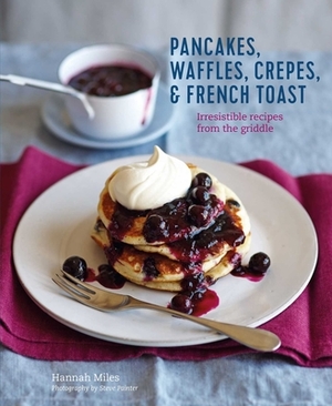 Pancakes, Waffles, Crêpes & French Toast: Irresistible Recipes from the Griddle by Hannah Miles