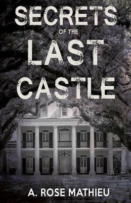 Secrets of the Last Castle by A. Rose Mathieu