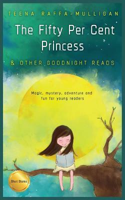 The Fifty Per Cent Princess & Other Goodnight Reads by Teena Raffa-Mulligan