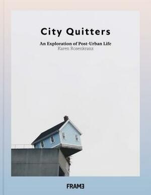 City Quitters: An Exploration of Post-Urban Life by Karen Rosenkranz