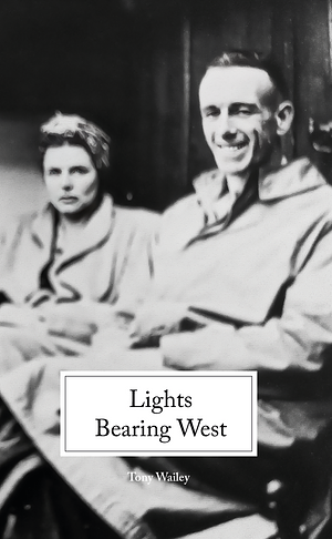 Lights Bearing West: Diary of the Smyth Wailey's by Tony Wailey