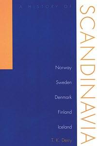 History of Scandinavia: Norway, Sweden, Denmark, Finland, and Iceland by T.K. Derry