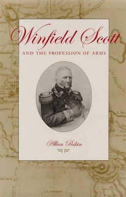 Winfield Scott and the Profession of Arms by Allan Peskin