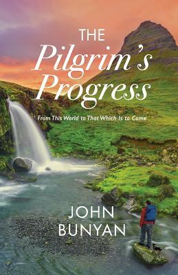 The Pilgrim's Progress: From This World to That Which Is to Come by John Bunyan