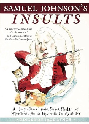 Samuel Johnson's Insults: A Compendium of Snubs, Sneers, Slights and Effronteries from the Eighteenth-Century Master by Jack Lynch