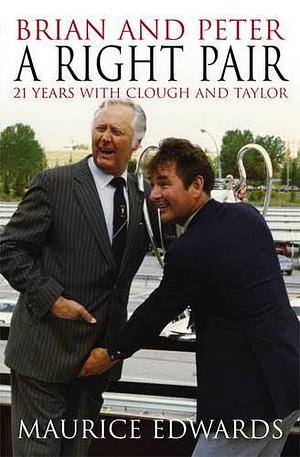 Brian and Peter: a Right Pair. 21 Years with Clough and Taylor by Maurice Edwards