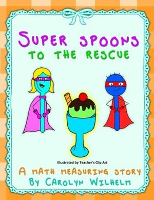 Super Spoons to the Rescue: A Math Measuring Story by Teacher's Clip Art, Carolyn Wilhelm