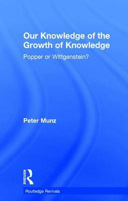 Our Knowledge of the Growth of Knowledge: Popper or Wittgenstein? by Peter Munz
