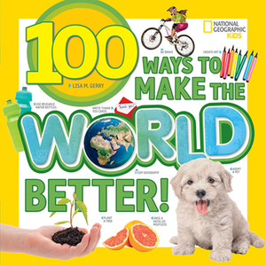 100 Ways to Make the World Better! by Lisa Gerry