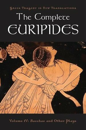 The Complete Euripides, Volume IV: The Bacchae and Other Plays by Alan Shapiro, Euripides, Peter H. Burian