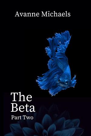 The Beta: Part Two  by Avanne Michaels