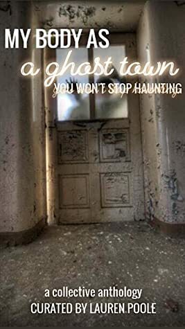 My Body as a Ghost Town You Won't Stop Haunting by Lauren Poole