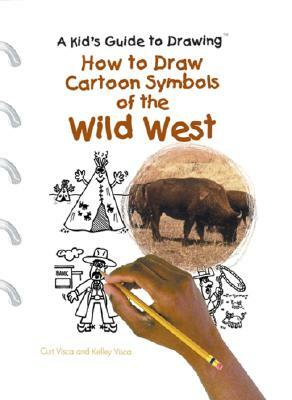 How to Draw Cartoon Symbols of the Wild West by Kelly Visca, Martha Finley, Curt Visca