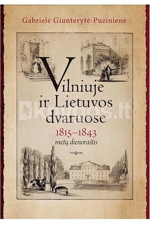 Vilniuje ir Lietuvos dvaruose: 1815-1843 metų dienoraštis by Gabrjela Puzynina