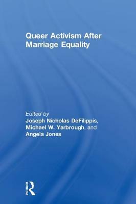 Queer Activism After Marriage Equality by Joseph Nicholas Defilippis