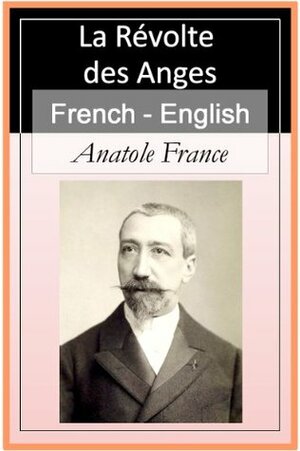 La Révolte des Anges Vol 1 (of 2) French & English Bilingual Edition - Paragraph by Paragraph Translation by Wilfrid Jackson, Anatole France