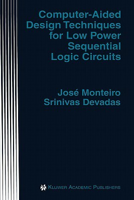 Computer-Aided Design Techniques for Low Power Sequential Logic Circuits by Srinivas Devadas, José Monteiro