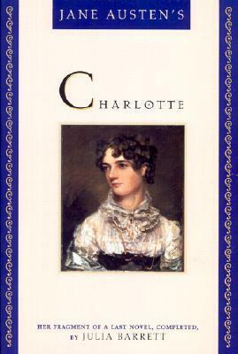 Jane Austen's Charlotte: Her Fragment of a Last Novel, Completed by Julia Barrett by Julia Barrett, Jane Austen