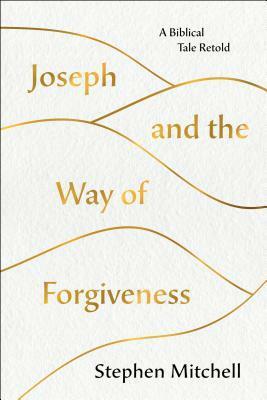 Joseph and the Way of Forgiveness: A Story About Letting Go by Stephen Mitchell