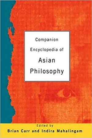 Companion Encyclopedia of Asian Philosophy by Indira Mahalingam, Brian Carr