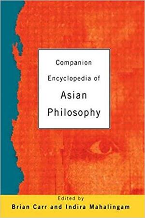Companion Encyclopedia of Asian Philosophy by Indira Mahalingam, Brian Carr