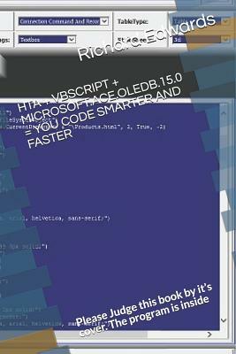 Hta + VBScript + Microsoft.Ace.Oledb.15.0 = You Code Smarter and Faster: Please Judge this book by it's cover. The program is inside by Richard Edwards