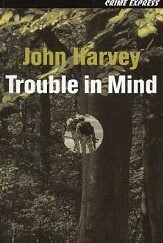 Trouble In Mind by John Harvey