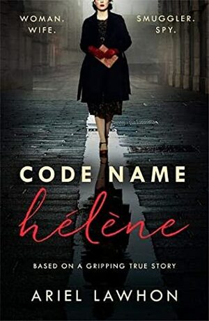 Code Name Hélène : Inspired by the gripping true story of World War 2 spy Nancy Wake by Ariel Lawhon