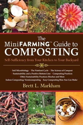 The Mini Farming Guide to Composting: Self-Sufficiency from Your Kitchen to Your Backyard by Brett L. Markham