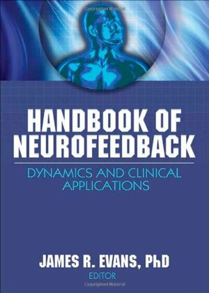 Handbook of Neurofeedback: Dynamics and Clinical Applications by James R. Evans