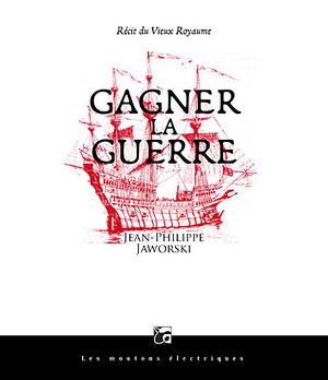 Gagner la guerre by Jean-Philippe Jaworski