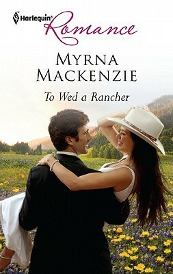 To Wed a Rancher by Myrna Mackenzie