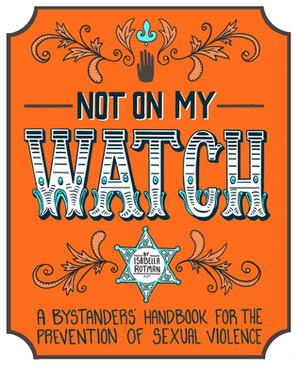 Not On My Watch: A Bystander's Handbook for the Prevention of Sexual Violence by Isabella Rotman