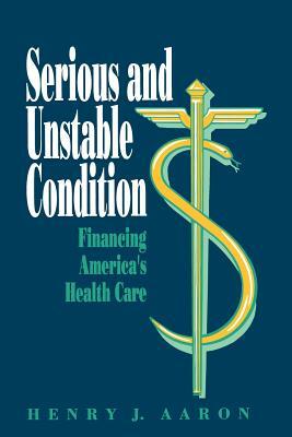 Serious and Unstable Condition: Financing America's Health Care by Henry Aaron