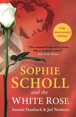 Sophie Scholl and the White Rose by Annette Dumbach, Jud Newborn