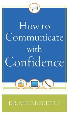 How to Communicate with Confidence by Mike Bechtle