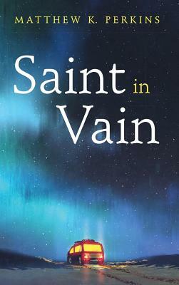 Saint in Vain by Matthew K. Perkins