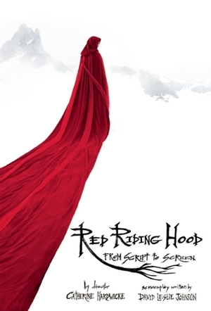 Red Riding Hood: from Script to Screen by David Leslie Johnson, Catherine Hardwicke