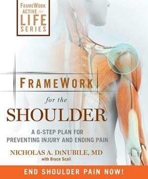 Framework for the Shoulder: A 6-Step Plan for Preventing Injury and Ending Pain by Nicholas A. Dinubile, Bruce Scali