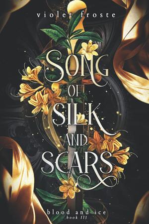 Song of Silk and Scars by Violet Froste