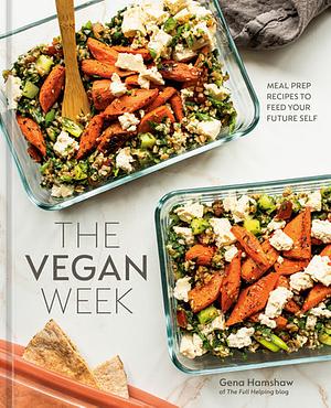 The Vegan Week: Meal Prep Recipes to Feed Your Future Self [A Cookbook] by Gena Hamshaw