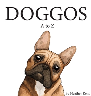 DOGGOS A to Z: A Pithy Guide to 26 Dog Breeds by Heather Kent